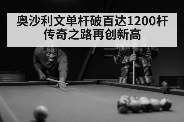 奥沙利文单杆破百达1200杆传奇之路再创新高